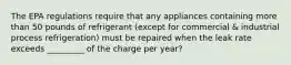 The EPA regulations require that any appliances containing more than 50 pounds of refrigerant (except for commercial & industrial process refrigeration) must be repaired when the leak rate exceeds _________ of the charge per year?