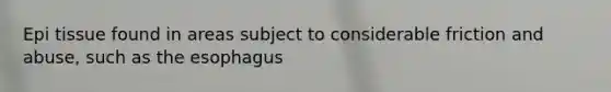 Epi tissue found in areas subject to considerable friction and abuse, such as <a href='https://www.questionai.com/knowledge/kSjVhaa9qF-the-esophagus' class='anchor-knowledge'>the esophagus</a>