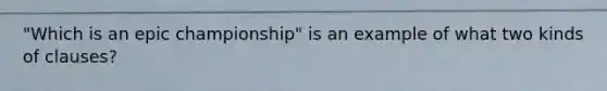 "Which is an epic championship" is an example of what two kinds of clauses?