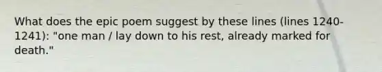 What does the epic poem suggest by these lines (lines 1240-1241): "one man / lay down to his rest, already marked for death."