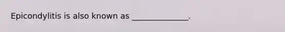 Epicondylitis is also known as ______________.