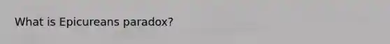 What is Epicureans paradox?