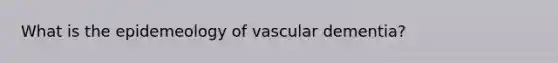 What is the epidemeology of vascular dementia?