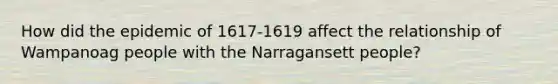 How did the epidemic of 1617-1619 affect the relationship of Wampanoag people with the Narragansett people?