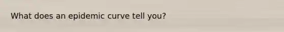 What does an epidemic curve tell you?