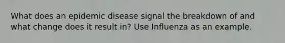 What does an epidemic disease signal the breakdown of and what change does it result in? Use Influenza as an example.