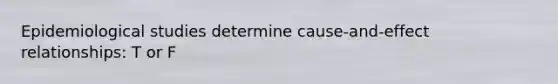 Epidemiological studies determine cause-and-effect relationships: T or F