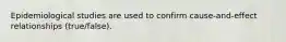 Epidemiological studies are used to confirm cause-and-effect relationships (true/false).