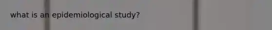 what is an epidemiological study?