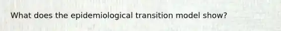 What does the epidemiological transition model show?