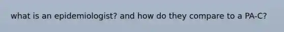 what is an epidemiologist? and how do they compare to a PA-C?