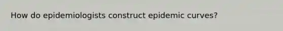 How do epidemiologists construct epidemic curves?