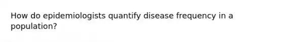 How do epidemiologists quantify disease frequency in a population?