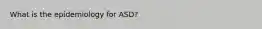 What is the epidemiology for ASD?