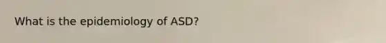 What is the epidemiology of ASD?