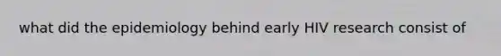 what did the epidemiology behind early HIV research consist of