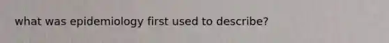 what was epidemiology first used to describe?