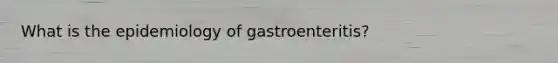 What is the epidemiology of gastroenteritis?