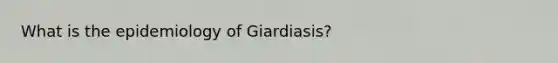 What is the epidemiology of Giardiasis?