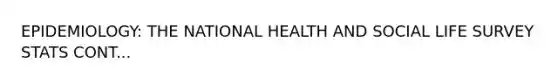 EPIDEMIOLOGY: THE NATIONAL HEALTH AND SOCIAL LIFE SURVEY STATS CONT...