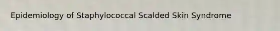 Epidemiology of Staphylococcal Scalded Skin Syndrome