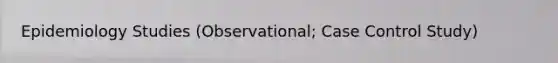 Epidemiology Studies (Observational; Case Control Study)