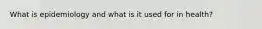 What is epidemiology and what is it used for in health?