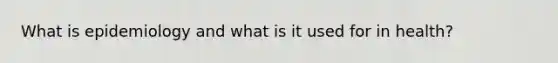 What is epidemiology and what is it used for in health?