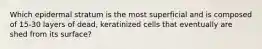 Which epidermal stratum is the most superficial and is composed of 15-30 layers of dead, keratinized cells that eventually are shed from its surface?