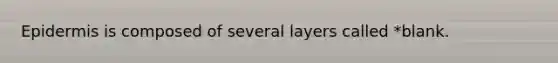 Epidermis is composed of several layers called *blank.
