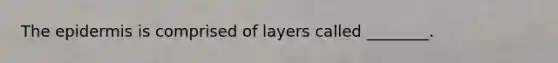 The epidermis is comprised of layers called ________.