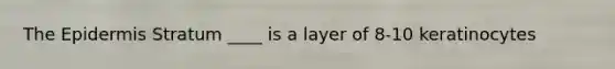 The Epidermis Stratum ____ is a layer of 8-10 keratinocytes