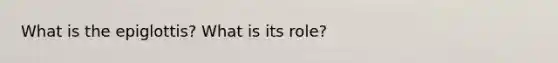 What is the epiglottis? What is its role?