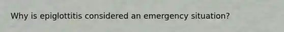 Why is epiglottitis considered an emergency situation?