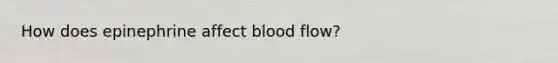 How does epinephrine affect blood flow?