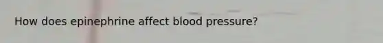 How does epinephrine affect blood pressure?