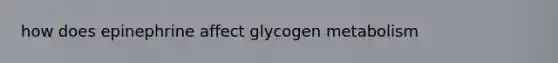 how does epinephrine affect glycogen metabolism