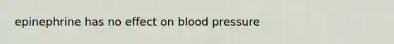 epinephrine has no effect on blood pressure