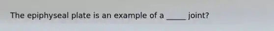 The epiphyseal plate is an example of a _____ joint?