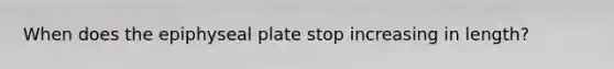 When does the epiphyseal plate stop increasing in length?