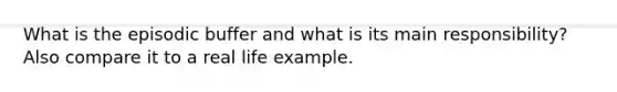 What is the episodic buffer and what is its main responsibility? Also compare it to a real life example.