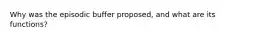 Why was the episodic buffer proposed, and what are its functions?