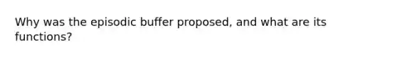 Why was the episodic buffer proposed, and what are its functions?