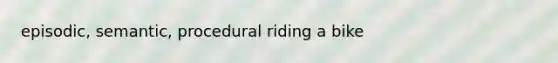 episodic, semantic, procedural riding a bike