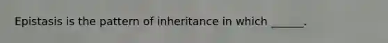 Epistasis is the pattern of inheritance in which ______.