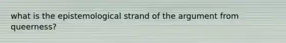 what is the epistemological strand of the argument from queerness?