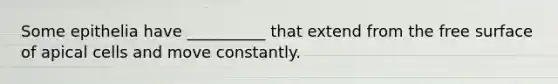 Some epithelia have __________ that extend from the free surface of apical cells and move constantly.