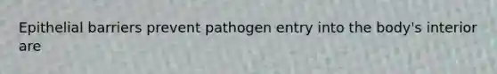 Epithelial barriers prevent pathogen entry into the body's interior are