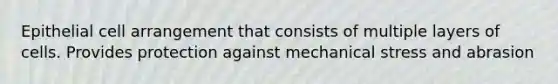 Epithelial cell arrangement that consists of multiple layers of cells. Provides protection against mechanical stress and abrasion