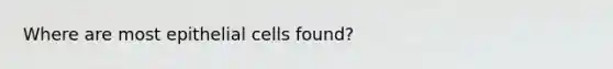 Where are most epithelial cells found?